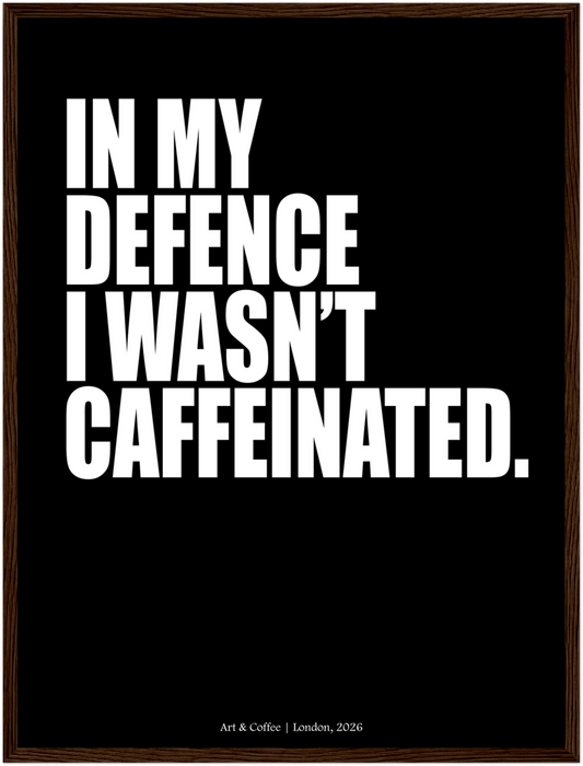 In My Defence I Wasn't Caffeinated | Bold Typographic Art Print - Antisocial Series